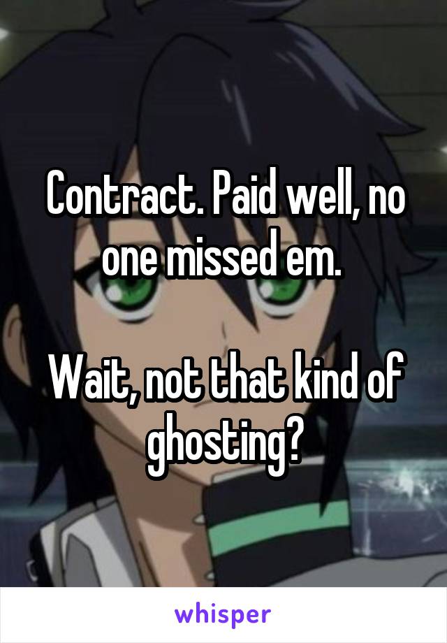 Contract. Paid well, no one missed em. 

Wait, not that kind of ghosting?