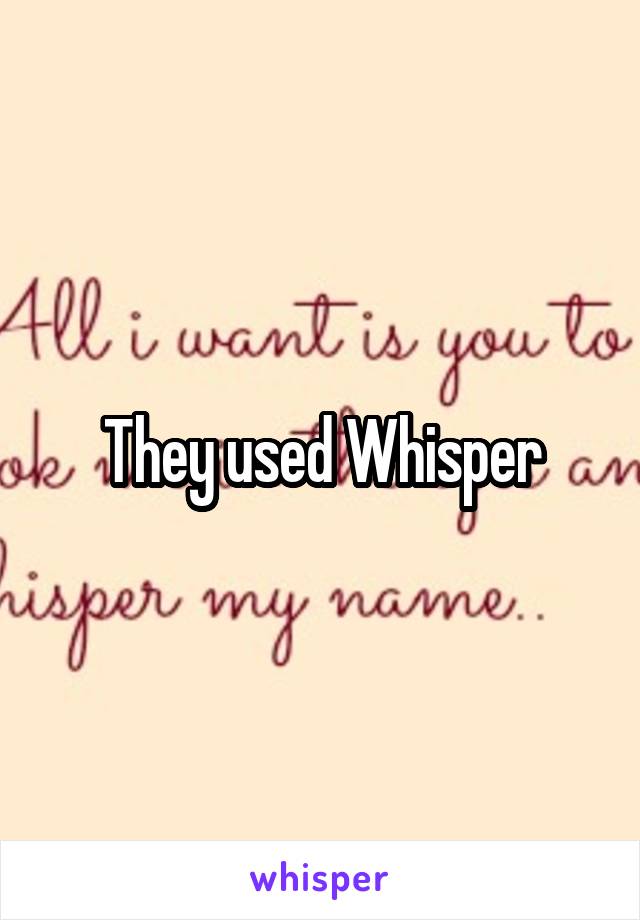 They used Whisper