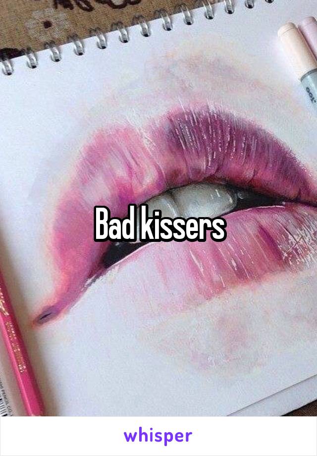 Bad kissers