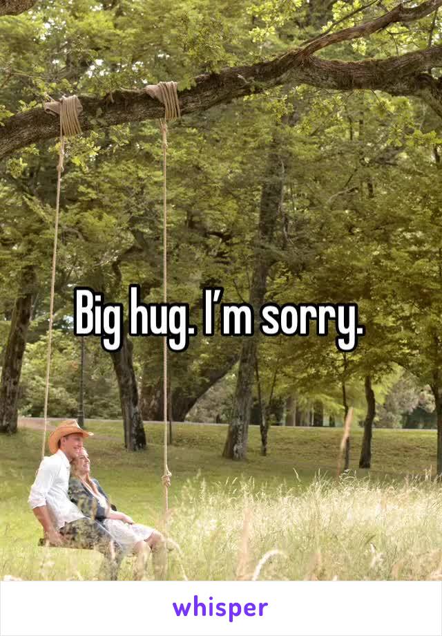 Big hug. I’m sorry. 