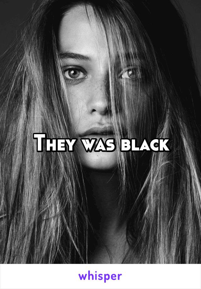 They was black