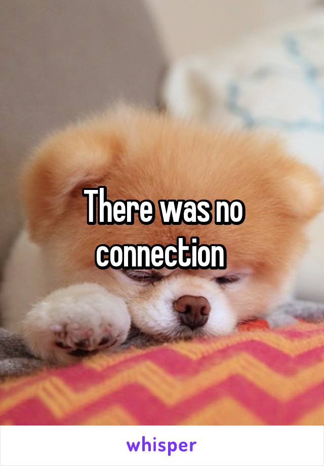 There was no connection 