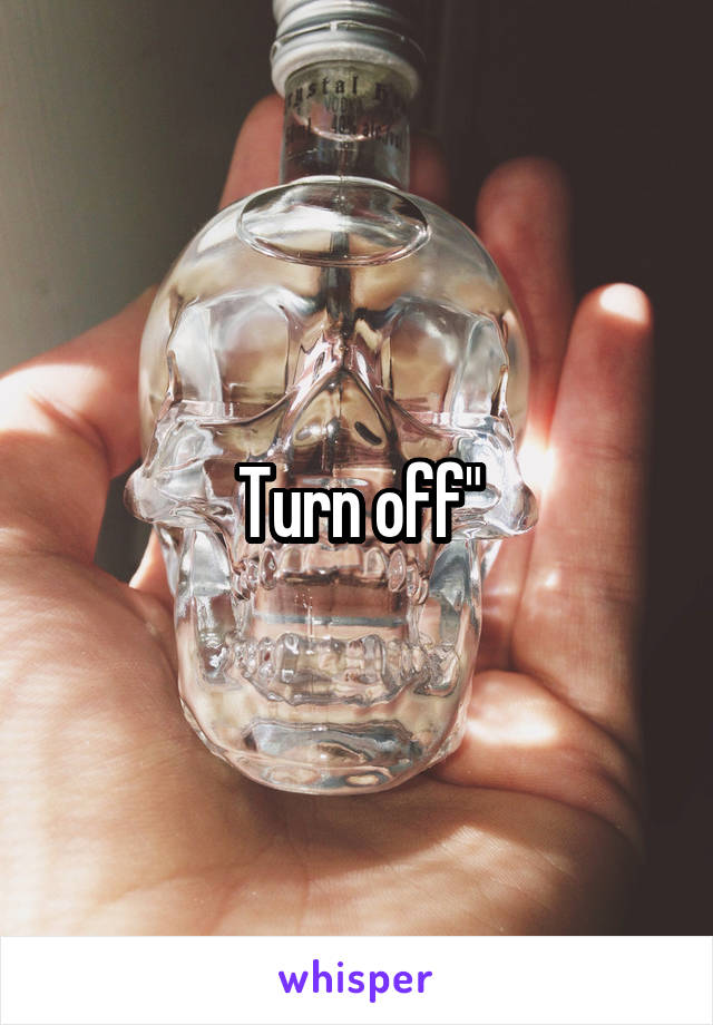 Turn off"