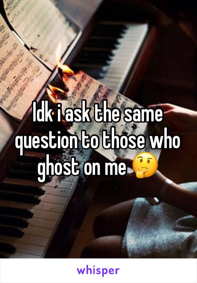 Idk i ask the same question to those who ghost on me 🤔