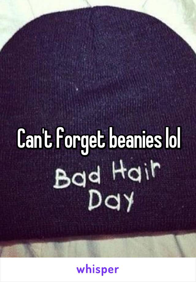 Can't forget beanies lol