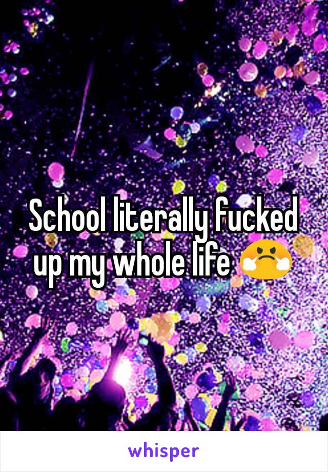 School literally fucked up my whole life 😤