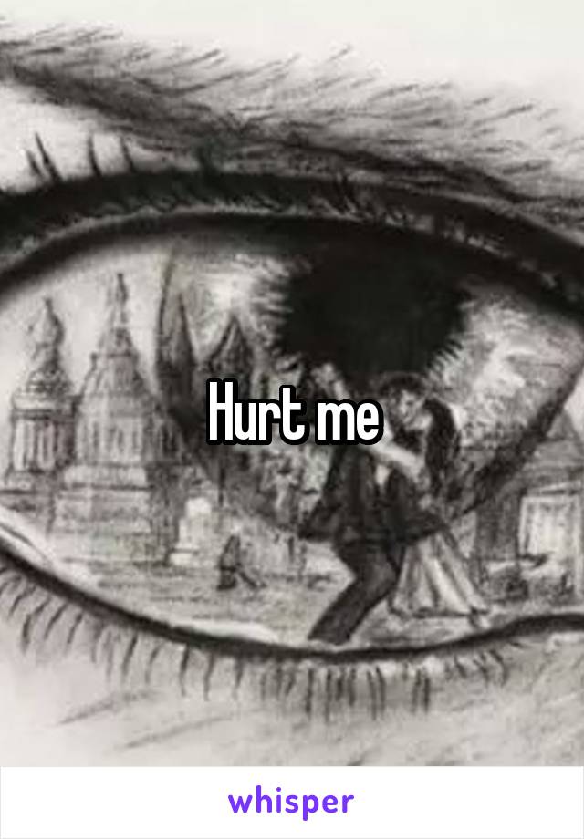 Hurt me