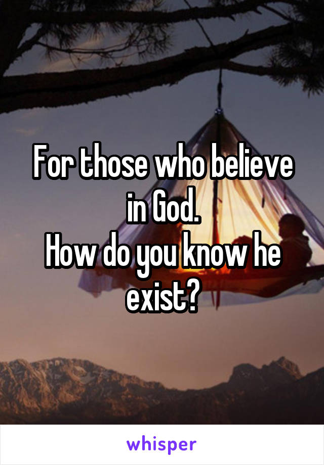 For those who believe in God.
How do you know he exist?