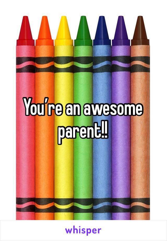 You’re an awesome parent!! 