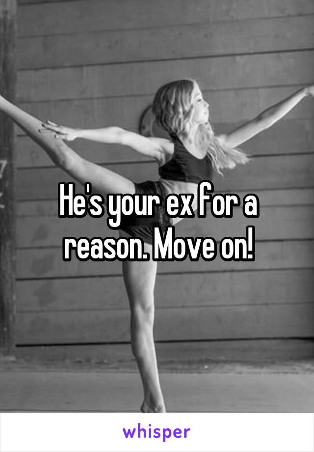 He's your ex for a reason. Move on!