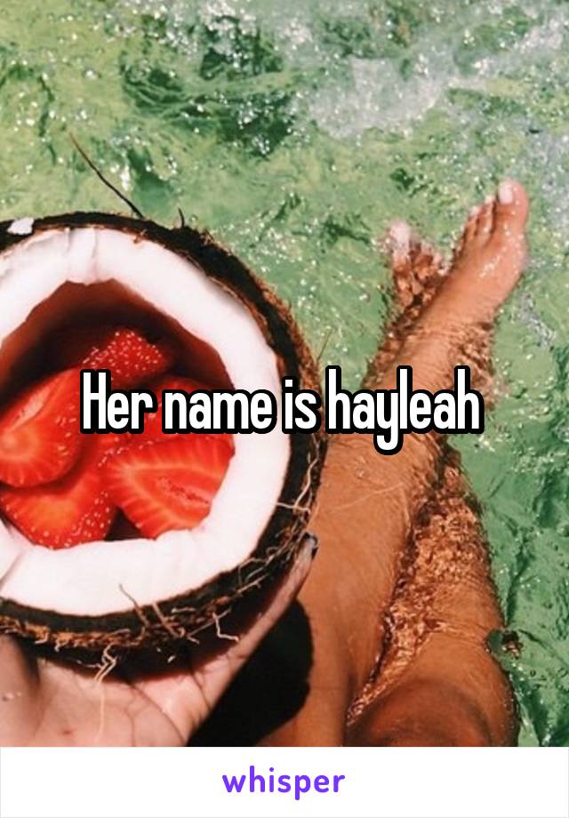 Her name is hayleah 