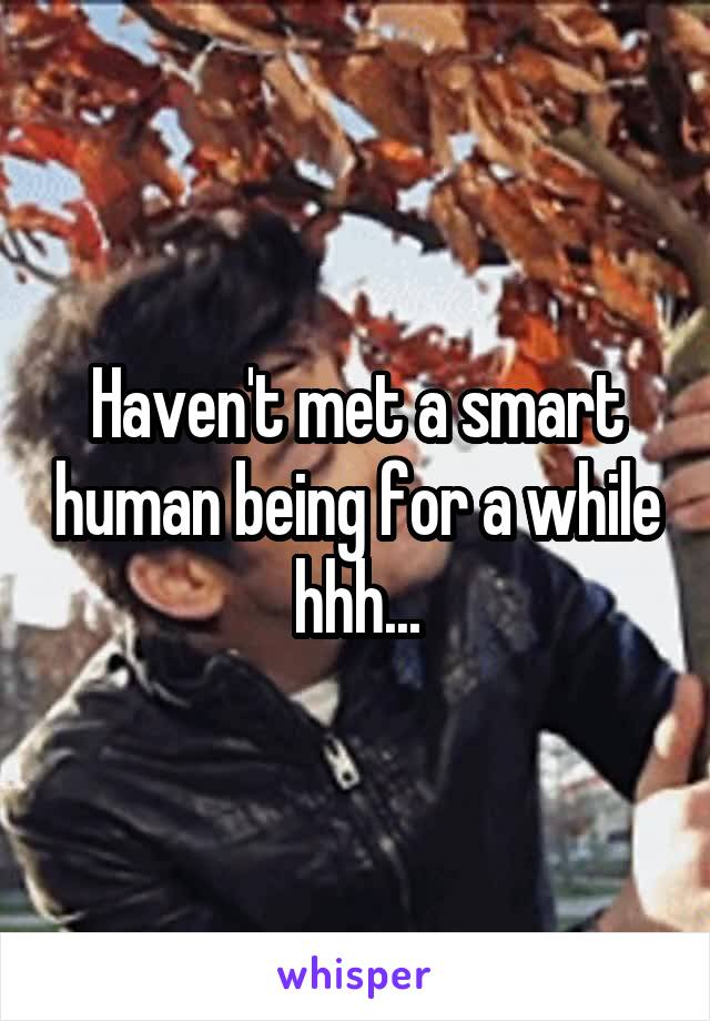 Haven't met a smart human being for a while hhh...
