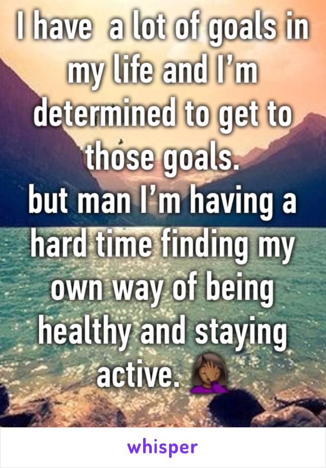 I have  a lot of goals in my life and I’m determined to get to those goals.
but man I’m having a hard time finding my own way of being healthy and staying active. 🤦🏾‍♀️