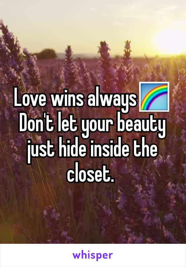 Love wins always🌈 Don't let your beauty just hide inside the closet. 