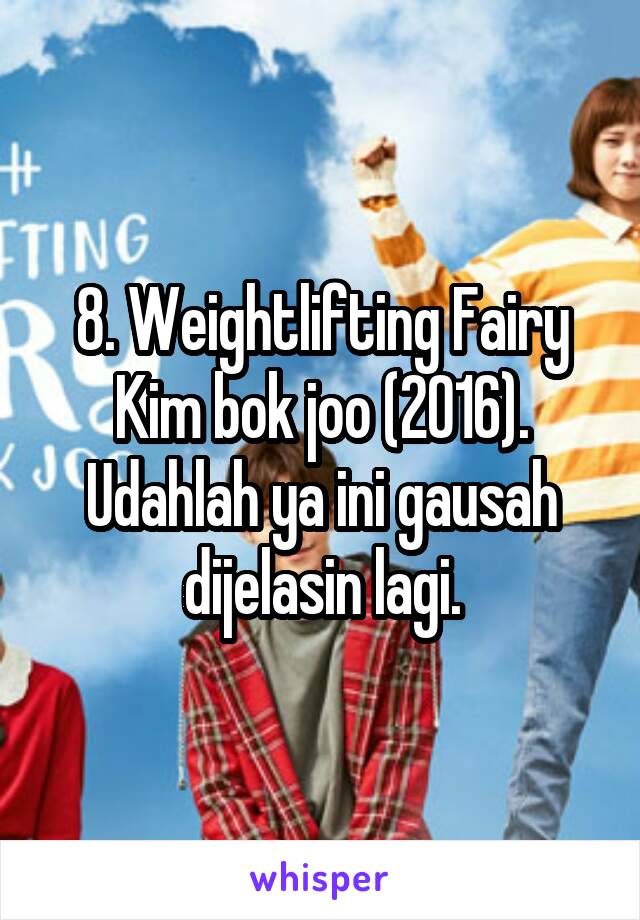 8. Weightlifting Fairy Kim bok joo (2016). Udahlah ya ini gausah dijelasin lagi.