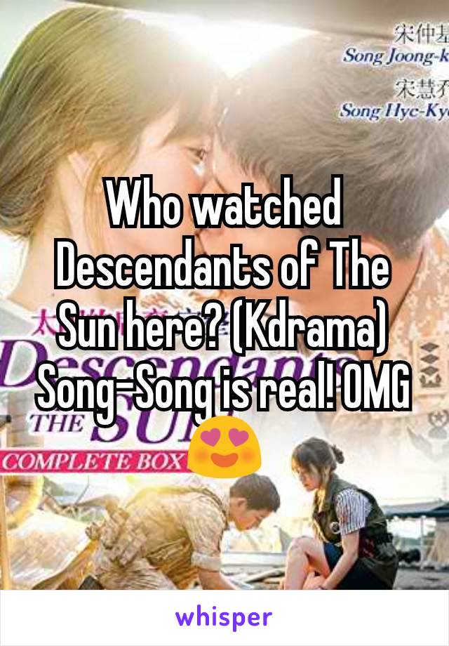 Who watched Descendants of The Sun here? (Kdrama) Song-Song is real! OMG 😍