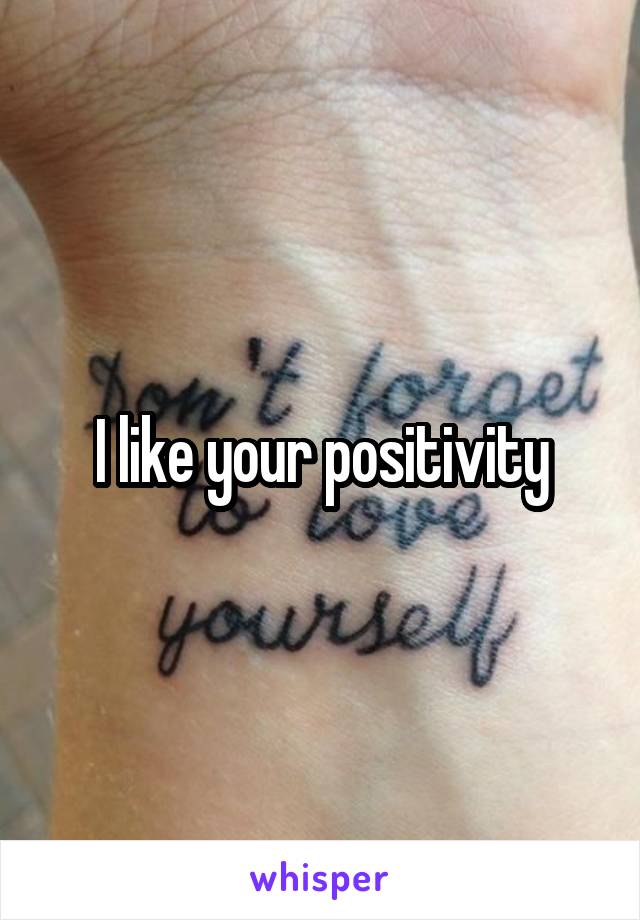 I like your positivity