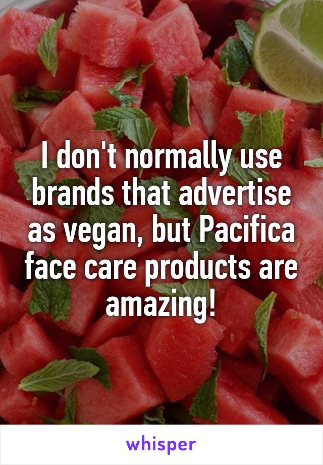 I don't normally use brands that advertise as vegan, but Pacifica face care products are amazing!