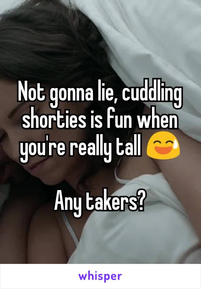 Not gonna lie, cuddling shorties is fun when you're really tall 😅

Any takers?