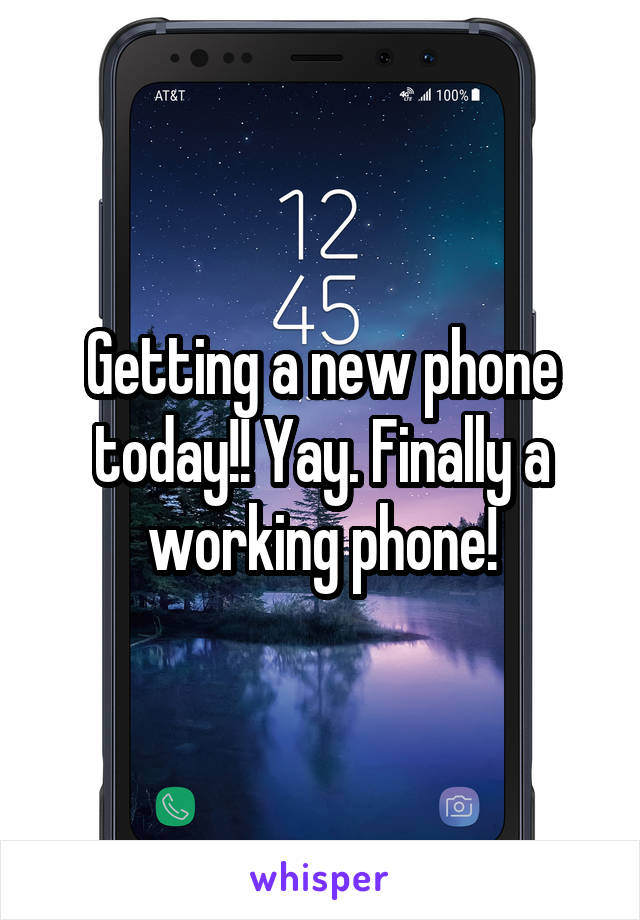 Getting a new phone today!! Yay. Finally a working phone!