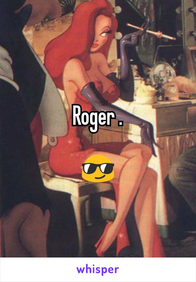 Roger .

😎