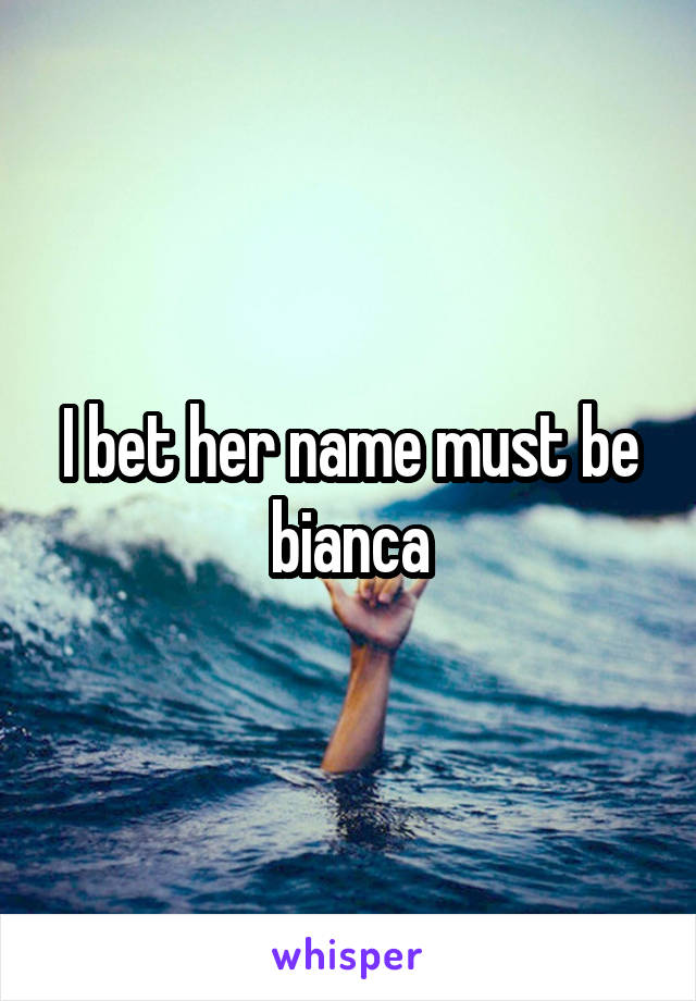 I bet her name must be bianca