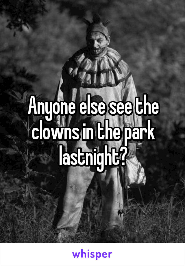 Anyone else see the clowns in the park lastnight?