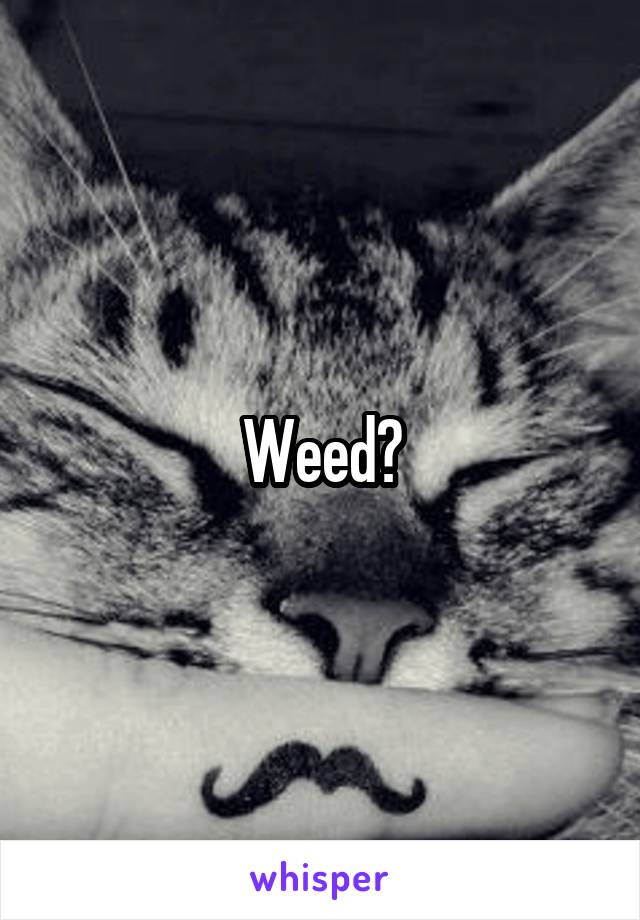 Weed?