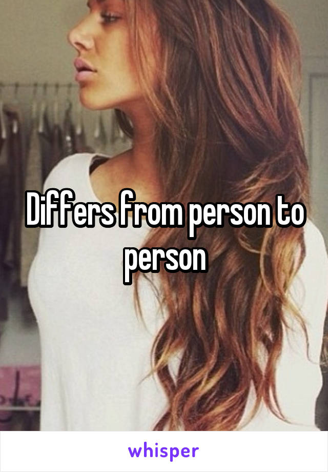 Differs from person to person