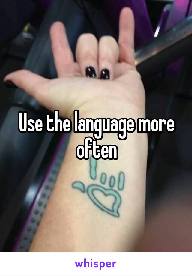Use the language more often
