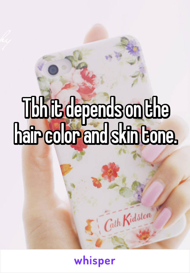 Tbh it depends on the hair color and skin tone. 