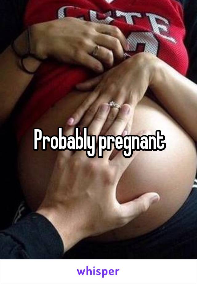 Probably pregnant