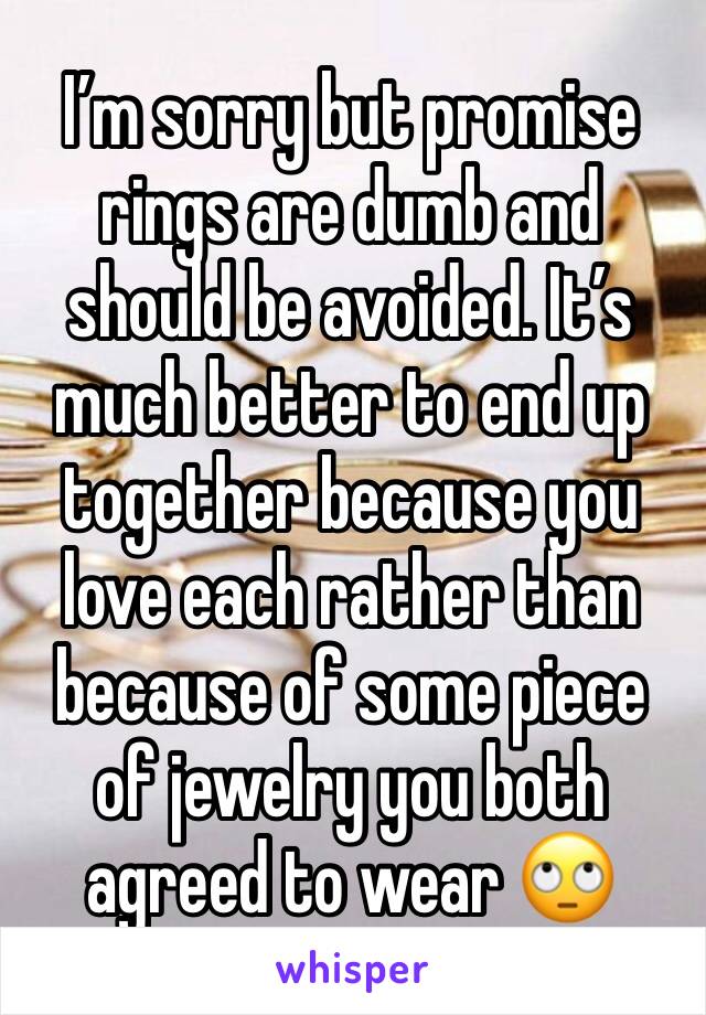 I’m sorry but promise rings are dumb and should be avoided. It’s much better to end up together because you love each rather than because of some piece of jewelry you both agreed to wear 🙄