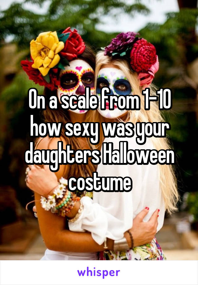 On a scale from 1-10 how sexy was your daughters Halloween costume