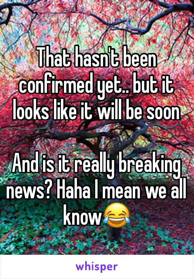 That hasn't been confirmed yet.. but it looks like it will be soon

And is it really breaking news? Haha I mean we all know😂