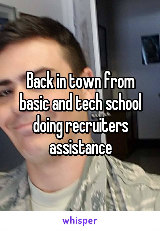 Back in town from basic and tech school doing recruiters assistance