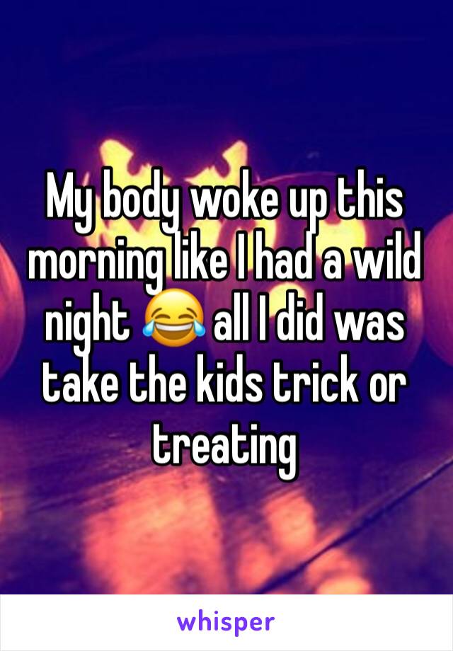 My body woke up this morning like I had a wild night 😂 all I did was take the kids trick or treating 