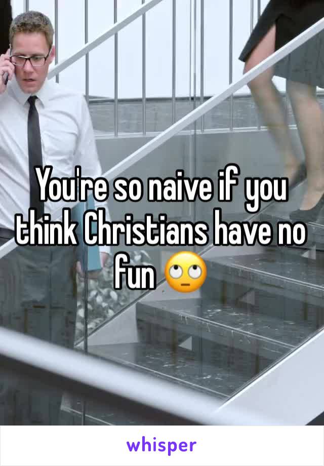 You're so naive if you think Christians have no fun 🙄