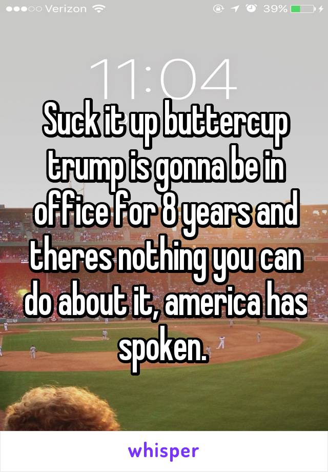 Suck it up buttercup trump is gonna be in office for 8 years and theres nothing you can do about it, america has spoken. 