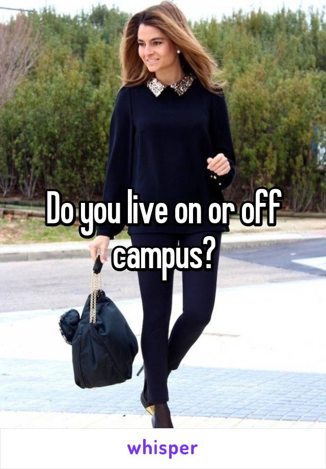 Do you live on or off campus?