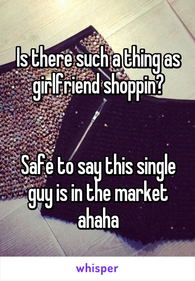 Is there such a thing as girlfriend shoppin?


Safe to say this single guy is in the market ahaha