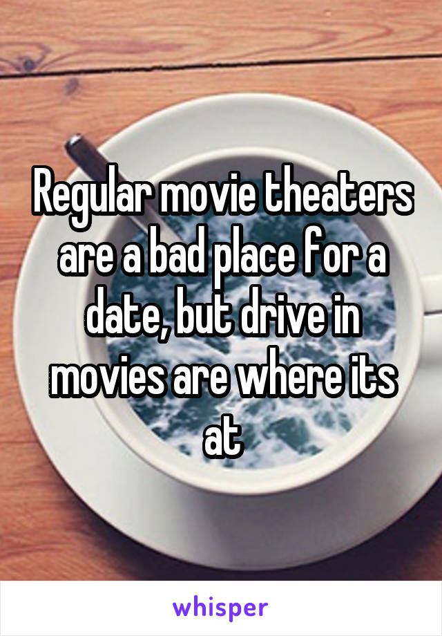 Regular movie theaters are a bad place for a date, but drive in movies are where its at