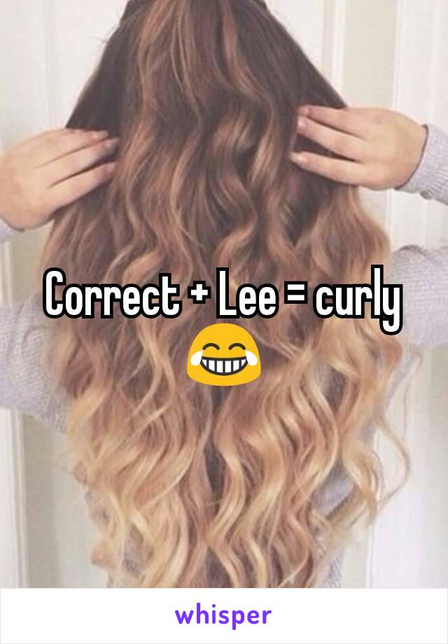Correct + Lee = curly 😂