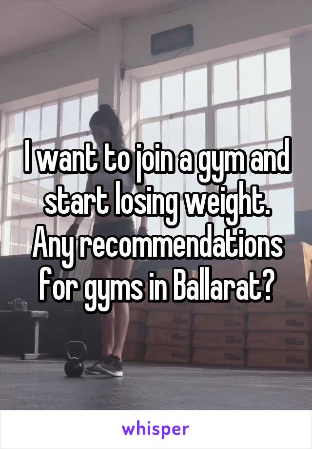 I want to join a gym and start losing weight. Any recommendations for gyms in Ballarat?