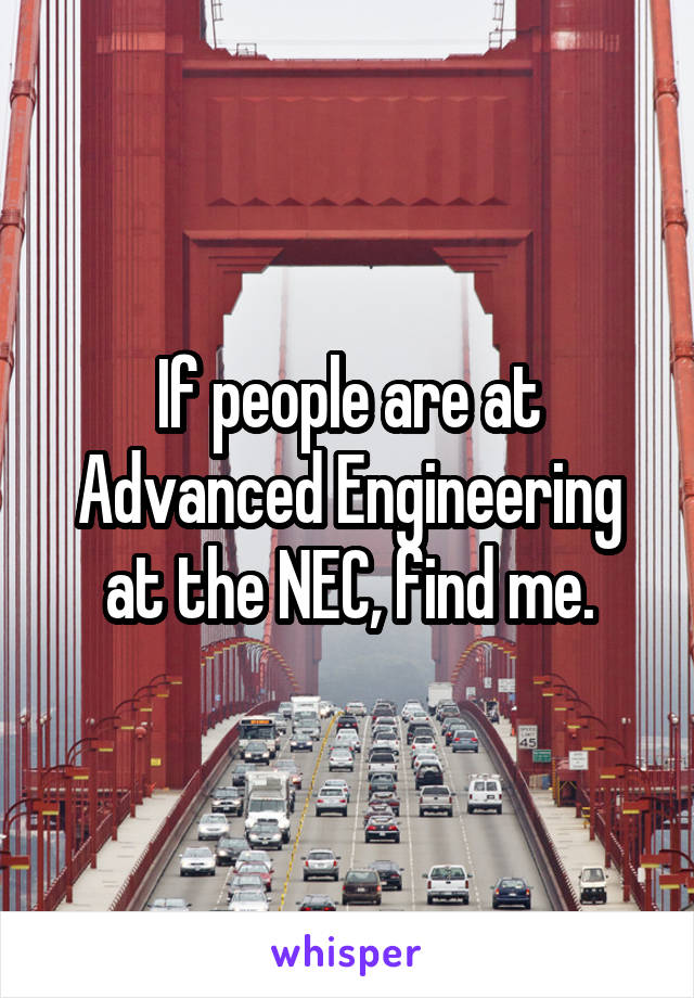 If people are at Advanced Engineering at the NEC, find me.