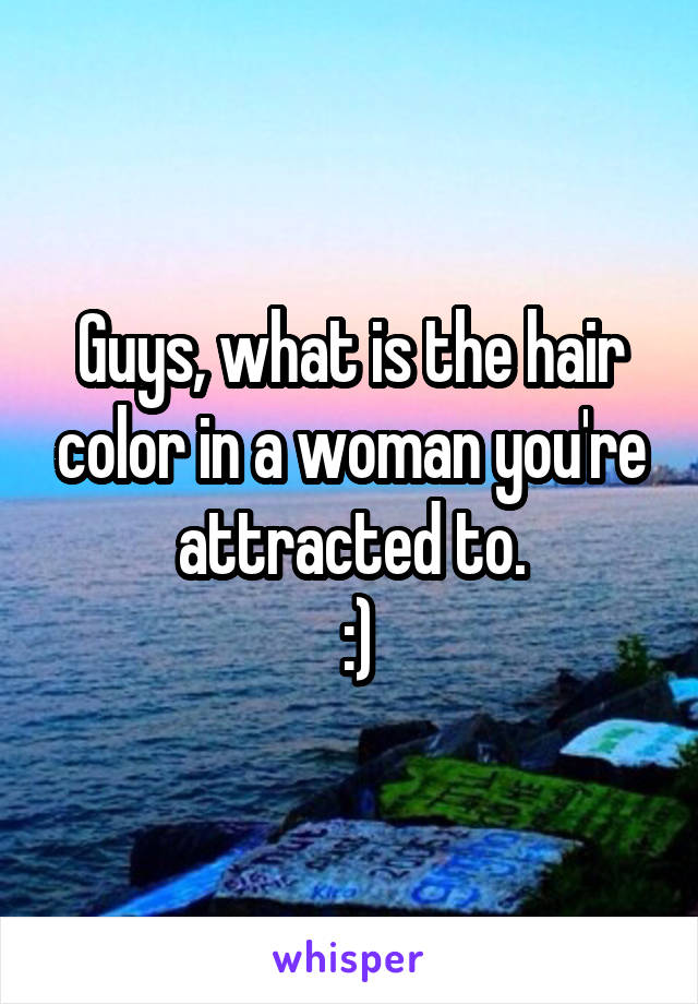 Guys, what is the hair color in a woman you're attracted to.
 :)