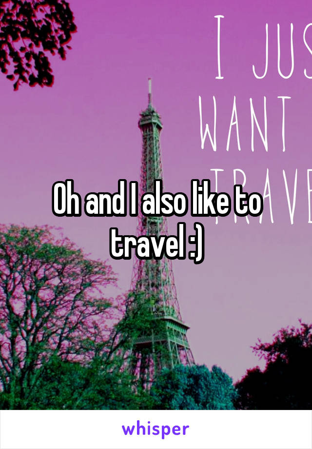 Oh and I also like to travel :)