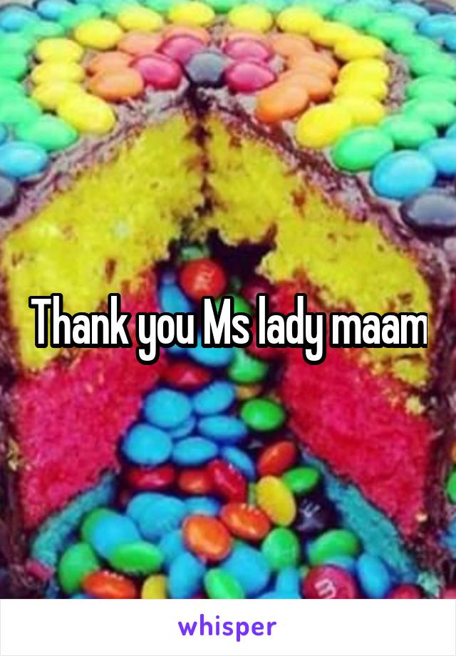 Thank you Ms lady maam