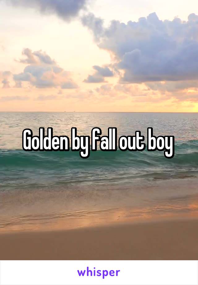 Golden by fall out boy 