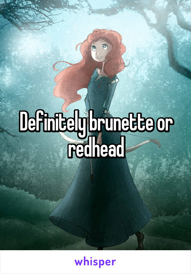 Definitely brunette or redhead